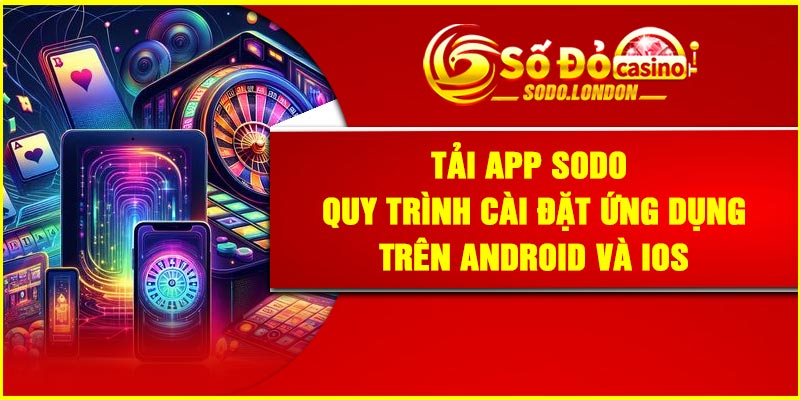 Tải App Sodo – Quy Trình Cài Đặt Ứng Dụng Trên Android Và IOS