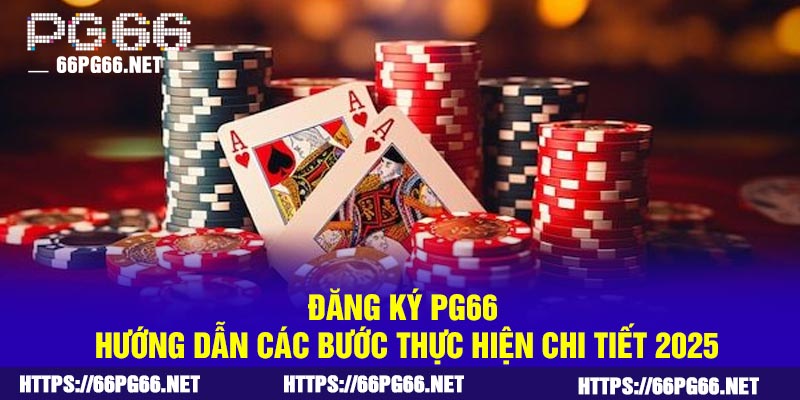 Đăng Ký PG66 – Hướng Dẫn Các Bước Thực Hiện Chi Tiết 2025