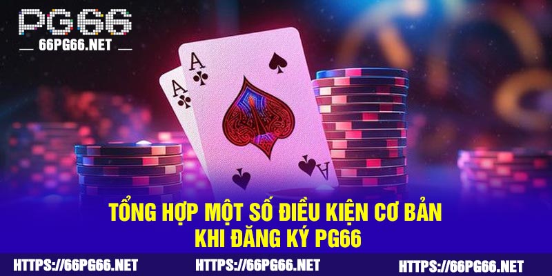Tổng hợp một số điều kiện cơ bản khi đăng ký PG66