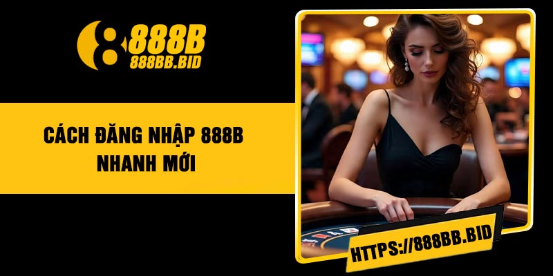 Cách Đăng Nhập 888B Nhanh Mới