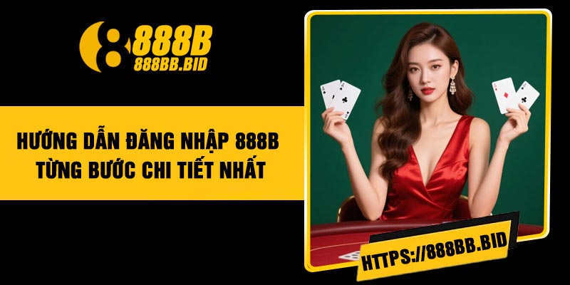 Hướng dẫn đăng nhập 888B từng bước chi tiết nhất