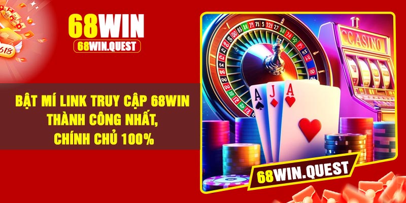 Bật Mí Link Truy Cập 68Win Thành Công Nhất, Chính Chủ 100%