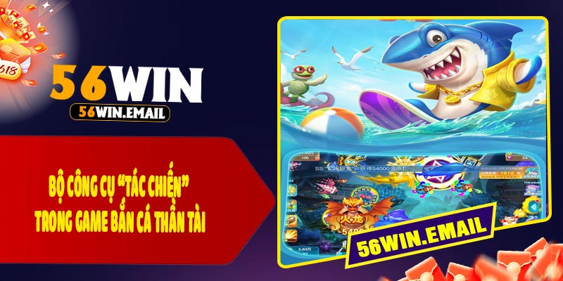 Bộ Công Cụ “Tác Chiến” Trong Game Bắn Cá Thần Tài