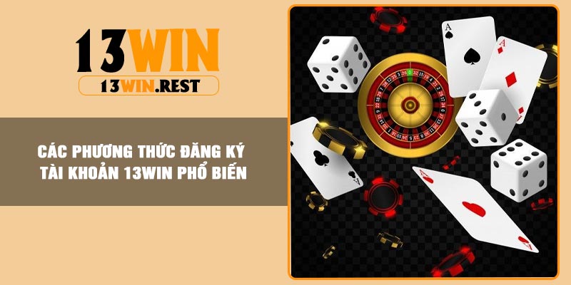 Các phương thức đăng ký tài khoản 13Win phổ biến