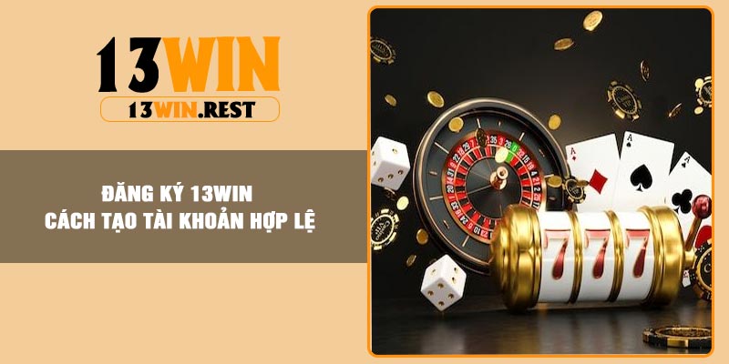 Đăng Ký 13Win – Cách Tạo Tài Khoản Hợp Lệ