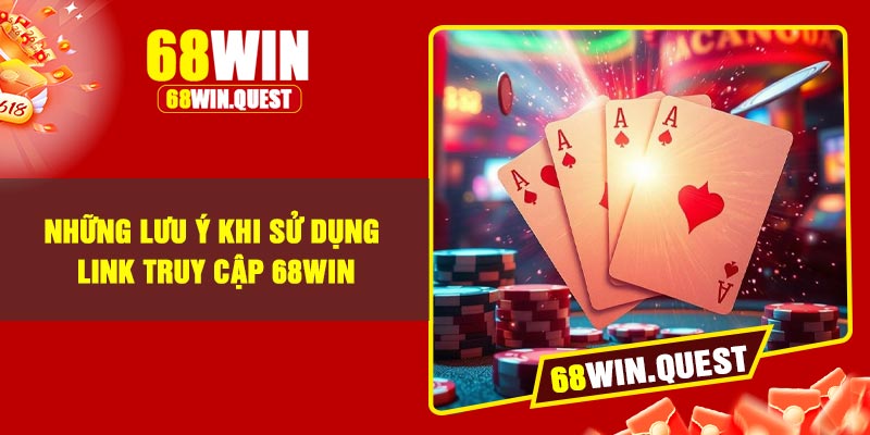 Những Lưu ý Khi Sử Dụng Link Truy Cập 68Win