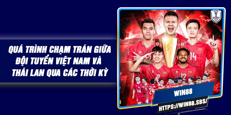 Quá trình chạm trán giữa đội tuyển Việt Nam và Thái Lan qua các thời kỳ